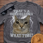 That's A Horrible Idea What Time? Funny Cat Meme T-shirt