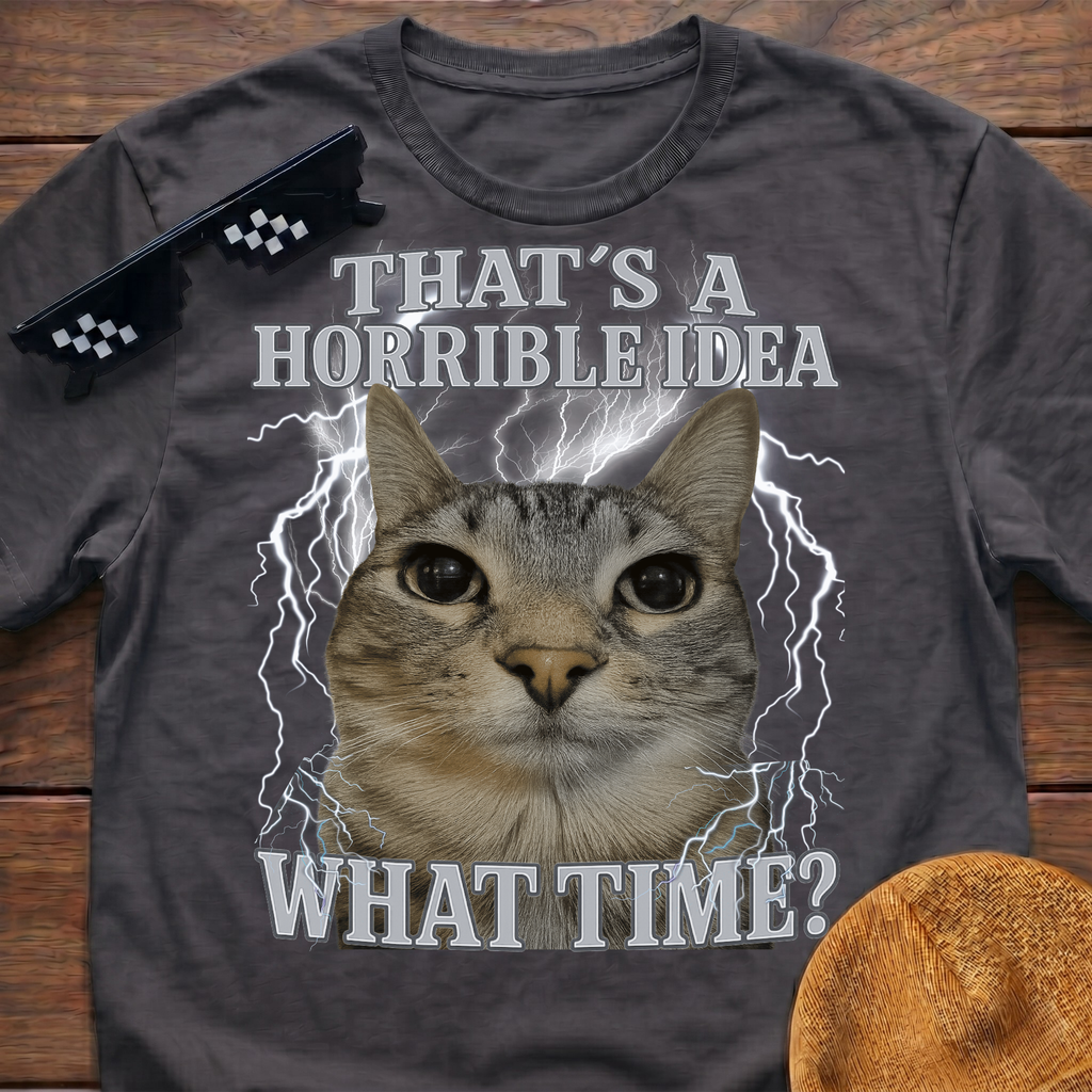 That's A Horrible Idea What Time? Funny Cat Meme T-shirt