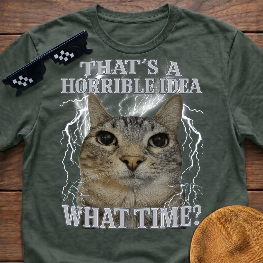 That's A Horrible Idea What Time? Funny Cat Meme T-shirt