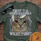 That's A Horrible Idea What Time? Funny Cat Meme T-shirt