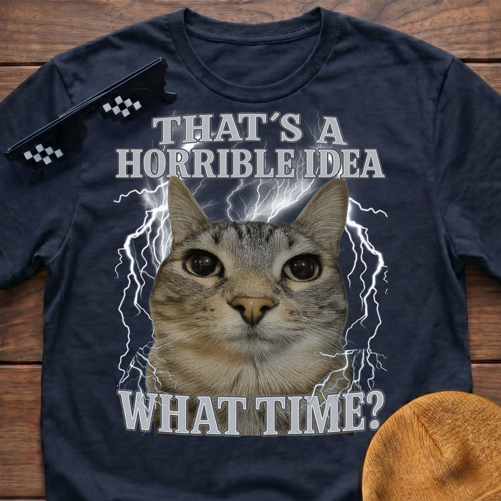 That's A Horrible Idea What Time? Funny Cat Meme T-shirt